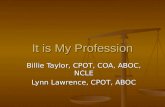 It is My Profession Billie Taylor, CPOT, COA, ABOC, NCLE Lynn Lawrence, CPOT, ABOC.