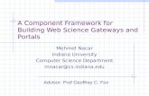 A Component Framework for Building Web Science Gateways and Portals Mehmet Nacar Indiana University Computer Science Department mnacar@cs.indiana.edu Advisor: