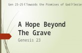 A Hope Beyond The Grave Genesis 23 Gen 23-25 《 Towards the Promises of God 》 Series.