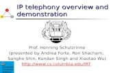 IP telephony overview and demonstration Prof. Henning Schulzrinne (presented by Andrea Forte, Ron Shacham, Sangho Shin, Kundan Singh and Xiaotao Wu) .