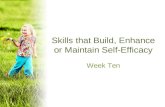 Skills that Build, Enhance or Maintain Self-Efficacy Week Ten.