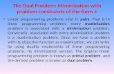 The Dual Problem: Minimization with problem constraints of the form ≥ Linear programming problems exist in pairs. That is in linear programming problem,
