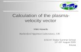 EISCAT Radar Summer School 15 th -26 th August 2005 Kiruna Calculation of the plasma- velocity vector Vikki Howells Rutherford Appleton Laboratory, UK.