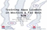 Training Aqua Leaders in Western & Far West NSW Clinton Gibbs Health Promotion Officer Western NSW LHD.