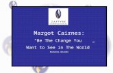 Margot Cairnes: “Be The Change You Want to See in The World” Mahatma Ghandi.