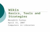 Wikis Basics, Tools and Strategies Meredith Farkas April 15, 2007 Computers in Libraries.