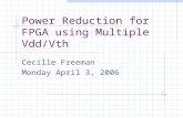 Power Reduction for FPGA using Multiple Vdd/Vth Cecille Freeman Monday April 3, 2006.