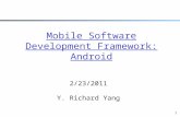 1 Mobile Software Development Framework: Android 2/23/2011 Y. Richard Yang.