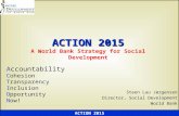 ACTION 2015 ACTION 2015 ACTION 2015 A World Bank Strategy for Social Development Steen Lau Jørgensen Director, Social Development World Bank Accountability.