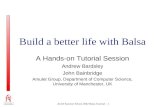 ACiD Summer School 2002 Balsa Tutorial: - 1 Build a better life with Balsa A Hands-on Tutorial Session Andrew Bardsley John Bainbridge Amulet Group, Department.