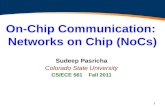 1 On-Chip Communication: Networks on Chip (NoCs) Sudeep Pasricha Colorado State University CS/ECE 561 Fall 2011.
