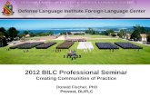 1 Defense Language Institute Foreign Language Center Donald Fischer, PhD Provost, DLIFLC 2012 BILC Professional Seminar Creating Communities of Practice.