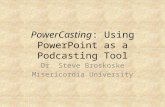 PowerCasting: Using PowerPoint as a Podcasting Tool Dr. Steve Broskoske Misericordia University.