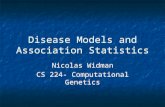 Disease Models and Association Statistics Nicolas Widman CS 224- Computational Genetics Nicolas Widman CS 224- Computational Genetics.