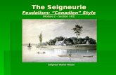 The Seigneurie Feudalism: “Canadien” Style The Seigneurie Feudalism: “Canadien” Style (Module 2 – Section I #2) Seigneur Manor House.