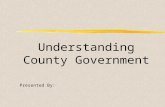 Understanding County Government Presented By:. Overview l What Counties Do l How Counties Are Funded l Departments of County Government l County Contacts.