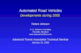 Automated Road Vehicles Developments during 2005 Robert Johnson R. E. Johnson Consulting Rockville, Maryland  Advanced Transit.