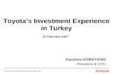 Kazuhiro KOBAYASHI President & CEO TOYOTA MOTOR MANUFACTURING TURKEY INC 21 February 2007 Toyota’s Investment Experience in Turkey.