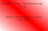 Orient Show: Orienteering on a micro scale Niamh O’Boyle & Darren Burke May 2009.