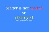Matter is not created or destroyed Law of Conservation of Matter.