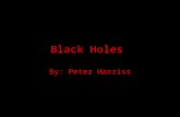 Black Holes By: Peter Harriss. What are they? Black holes are super condensed dead stars with unbelievably strong gravity. They are the result of some.