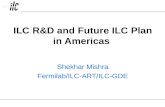 ILC R&D and Future ILC Plan in Americas Shekhar Mishra Fermilab/ILC-ART/ILC-GDE.