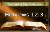 Hebrews 12:3 Remember the Prisoners Pg 1070 In Church Bibles.