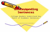 Understanding Sentences College Readers Understand Key Parts of Academic Sentences. Adapted from the Guide to College Reading.