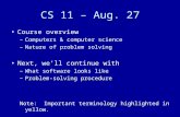 CS 11 – Aug. 27 Course overview –Computers & computer science –Nature of problem solving Next, we’ll continue with –What software looks like –Problem-solving.