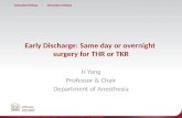 Early Discharge: Same day or overnight surgery for THR or TKR H Yang Professor & Chair Department of Anesthesia.