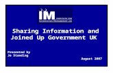 Sharing Information and Joined Up Government UK Presented by Jo Standing August 2007.