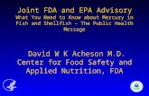Joint FDA and EPA Advisory What You Need to Know about Mercury in Fish and Shellfish – The Public Health Message David W K Acheson M.D. Center for Food.