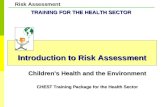 Risk Assessment Introduction to Risk Assessment Children's Health and the Environment CHEST Training Package for the Health Sector TRAINING FOR THE HEALTH.