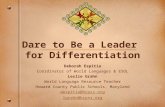 Dare to Be a Leader for Differentiation Deborah Espitia Coordinator of World Languages & ESOL Leslie Grahn World Language Resource Teacher Howard County.