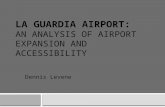 LA GUARDIA AIRPORT: AN ANALYSIS OF AIRPORT EXPANSION AND ACCESSIBILITY Dennis Levene.