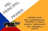 PBL PRINCIPAL PRIMER JOANNE KEIM PBL COORDINATOR, TRAINER & COACH DENISE PAWLEWICZ PBL TRAINER & COACH.