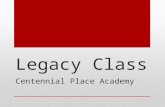 Legacy Class Centennial Place Academy. Legacy Something of value handed down A group of people sent on a mission  Ambassadors  Trailblazers.