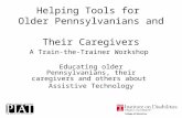 Helping Tools for Older Pennsylvanians and Their Caregivers A Train-the-Trainer Workshop Educating older Pennsylvanians, their caregivers and others about.
