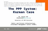 The PPP System: Korean Case Korean Case Dr. Hojun LEE (hojunlee@kdi.re.kr) @kdi.re.kr Director of PPP Division Public and Private Infrastructure Investment.