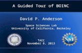 A Guided Tour of BOINC David P. Anderson Space Sciences Lab University of California, Berkeley TACC November 8, 2013.