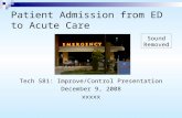 Patient Admission from ED to Acute Care Tech 581: Improve/Control Presentation December 9, 2008 xxxxx Sound Removed.