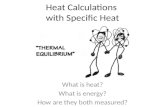 Heat Calculations with Specific Heat What is heat? What is energy? How are they both measured?