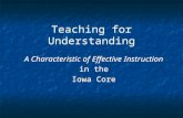 Teaching for Understanding A Characteristic of Effective Instruction in the Iowa Core A Characteristic of Effective Instruction in the Iowa Core.