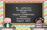 Hello. My name is Ms. LaPointe Kindergarten Class Argyle Elementary School Orientation August 2015.