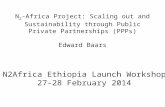 N 2 -Africa Project: Scaling out and Sustainability through Public Private Partnerships (PPPs) Edward Baars N2Africa Ethiopia Launch Workshop 27-28 February.