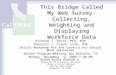 This Bridge Called My Web Survey: Collecting, Weighting and Displaying Workforce Data Richard J. Smith, MFA, MSW Sherrill J. Clark, LCSW, PhD Skills Workshop.