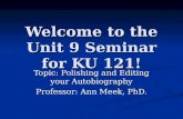 Welcome to the Unit 9 Seminar for KU 121! Topic: Polishing and Editing your Autobiography Professor: Ann Meek, PhD.