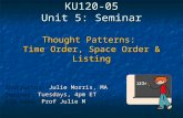 KU120-05 Unit 5: Seminar Thought Patterns: Time Order, Space Order & Listing Instructor: Julie Morris, MA Seminar: Tuesdays, 4pm ET AIM name: Prof Julie.