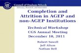 Completion and Attrition in AGEP and non-AGEP Institutions Technical Workshop CGS Annual Meeting December 10, 2011 Robert Sowell Jeff Allum Nathan Bell.