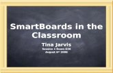 SmartBoards in the Classroom Tina Jarvis Session 1 Room G38 August 6 th 2008.